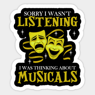 Sorry I Wasn't Listening I Was Thinking About Musicals Sticker